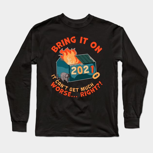 Bring It On 2021 It Can't Be Much Worse Right? New Years Dumpster Fire Long Sleeve T-Shirt by OrangeMonkeyArt